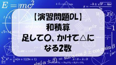 【解答付演習問題ＤＬ】足して〇、かけて△になる2数！和積算の解説！